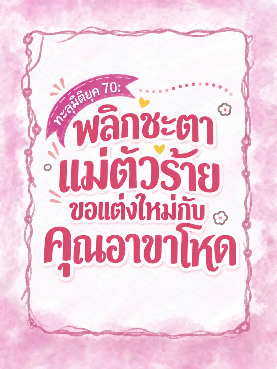 (จบแล้ว) ทะลุมิติยุค 70: พลิกชะตาแม่ตัวร้าย ขอแต่งใหม่กับคุณอาขาโหด
