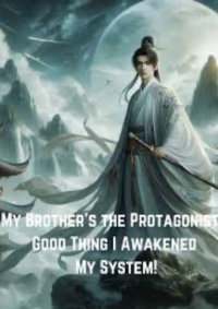 My Brother’s the Protagonist? Good Thing I Awakened My System!
