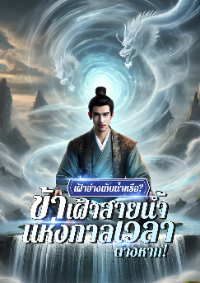 เฝ้าอ่างเก็บน้ำหรือ? ข้าเฝ้าสายน้ำแห่งกาลเวลาต่างหาก!